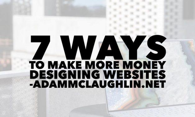 7 Ways To Make More Money Designing Websites